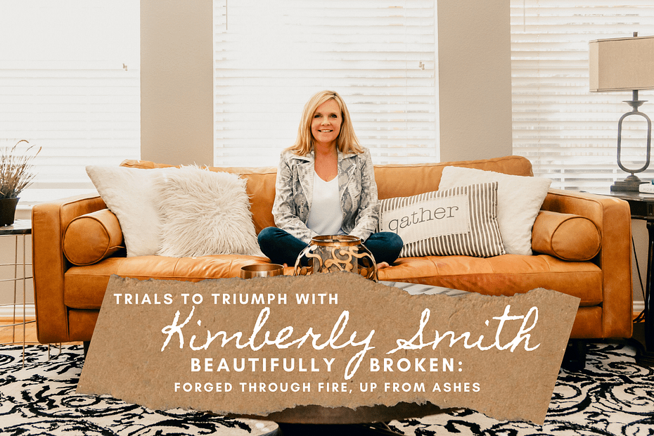 Trials to Triumph with Kimberly Smith: Beautifully Broken
